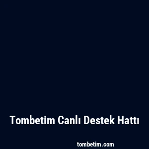 Tombetim Canlı Destek Hattı