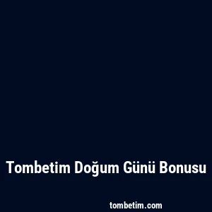 Tombetim Doğum Günü Bonusu