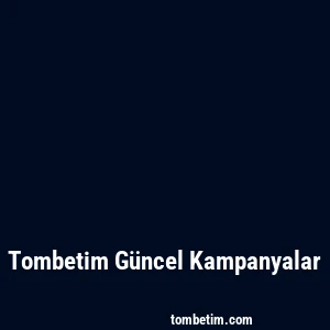 Tombetim Güncel Kampanyalar