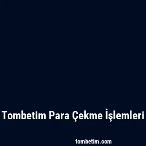 Tombetim Para Çekme İşlemleri